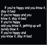 The image depicts a humorous quote suggesting that if someone is truly happy, they should remain in bed.

AI-generated content may be incorrect.